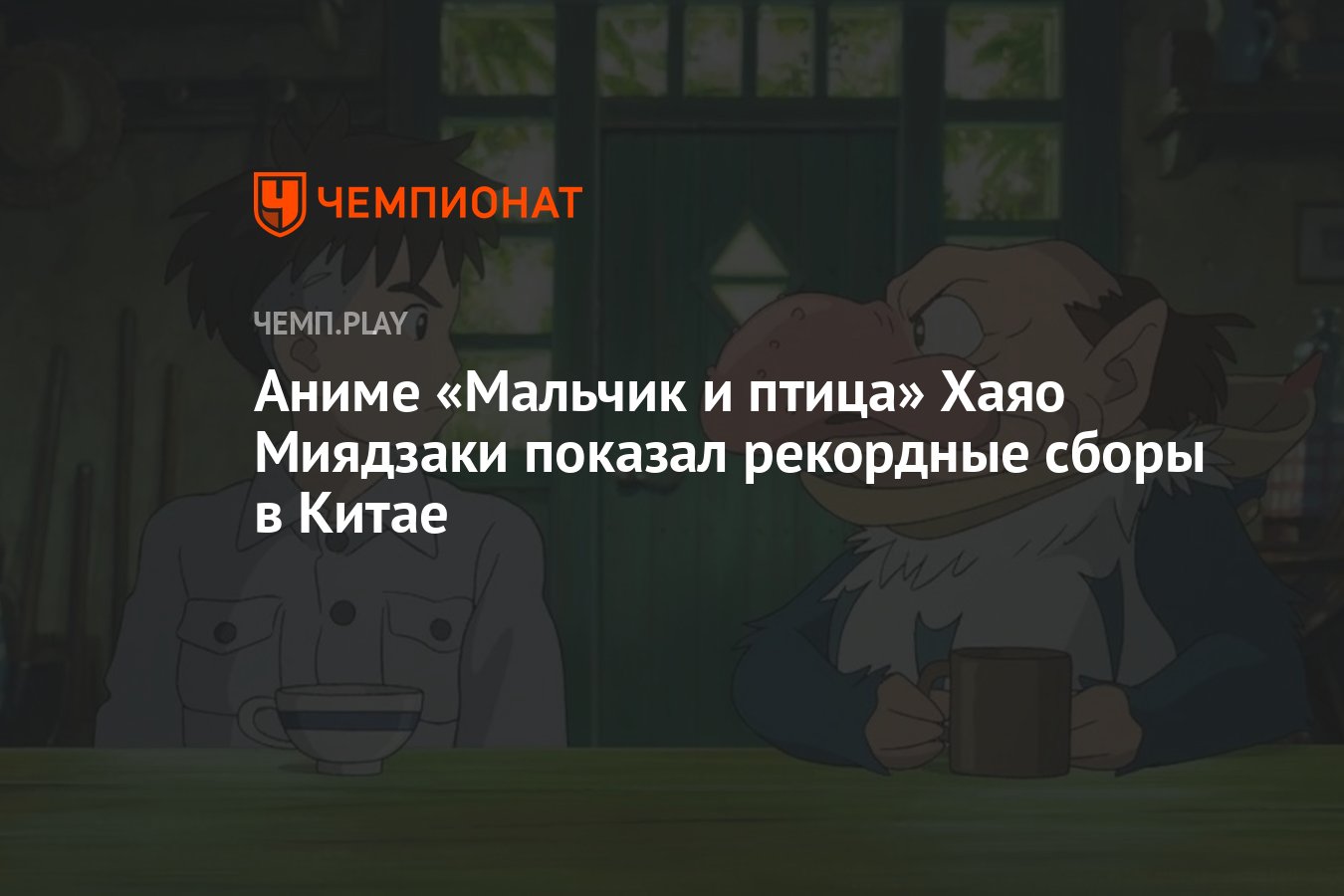 Аниме «Мальчик и птица» Хаяо Миядзаки показал рекордные сборы в Китае -  Чемпионат