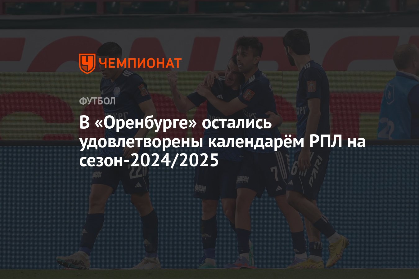 В «Оренбурге» остались удовлетворены календарём РПЛ на сезон-2024/2025 ...